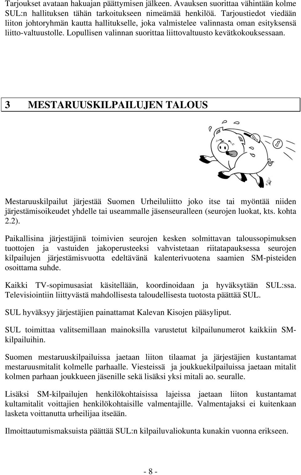 3 MESTARUUSKILPAILUJEN TALOUS Mestaruuskilpailut järjestää Suomen Urheiluliitto joko itse tai myöntää niiden järjestämisoikeudet yhdelle tai useammalle jäsenseuralleen (seurojen luokat, kts. kohta 2.