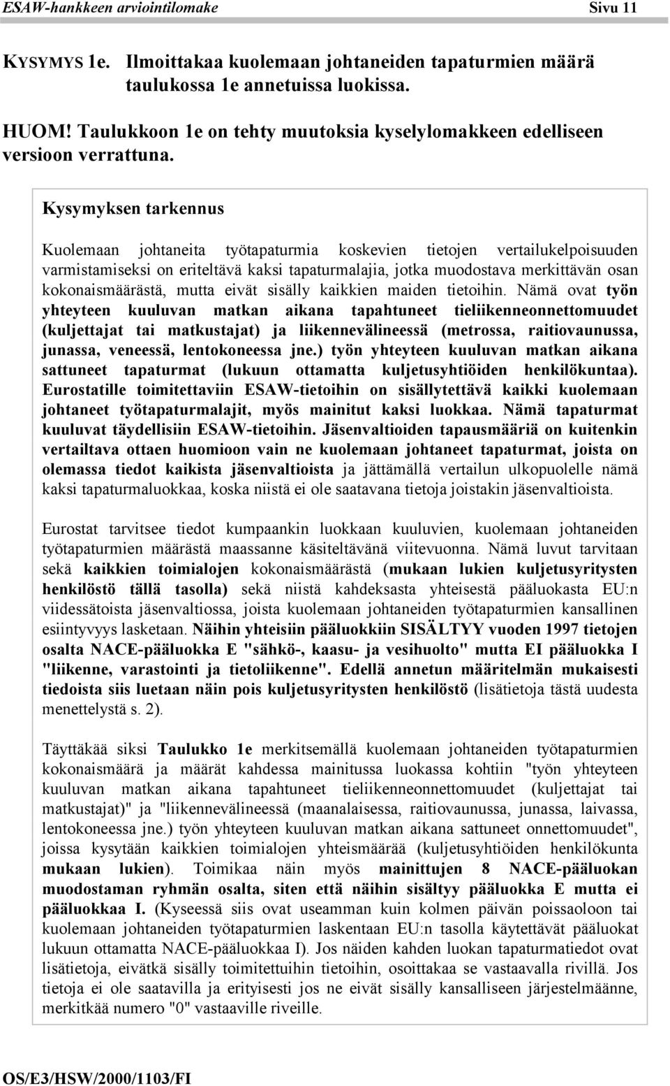 Kysymyksen tarkennus Kuolemaan johtaneita työtapaturmia koskevien tietojen vertailukelpoisuuden varmistamiseksi on eriteltävä kaksi tapaturmalajia, jotka muodostava merkittävän osan kokonaismäärästä,