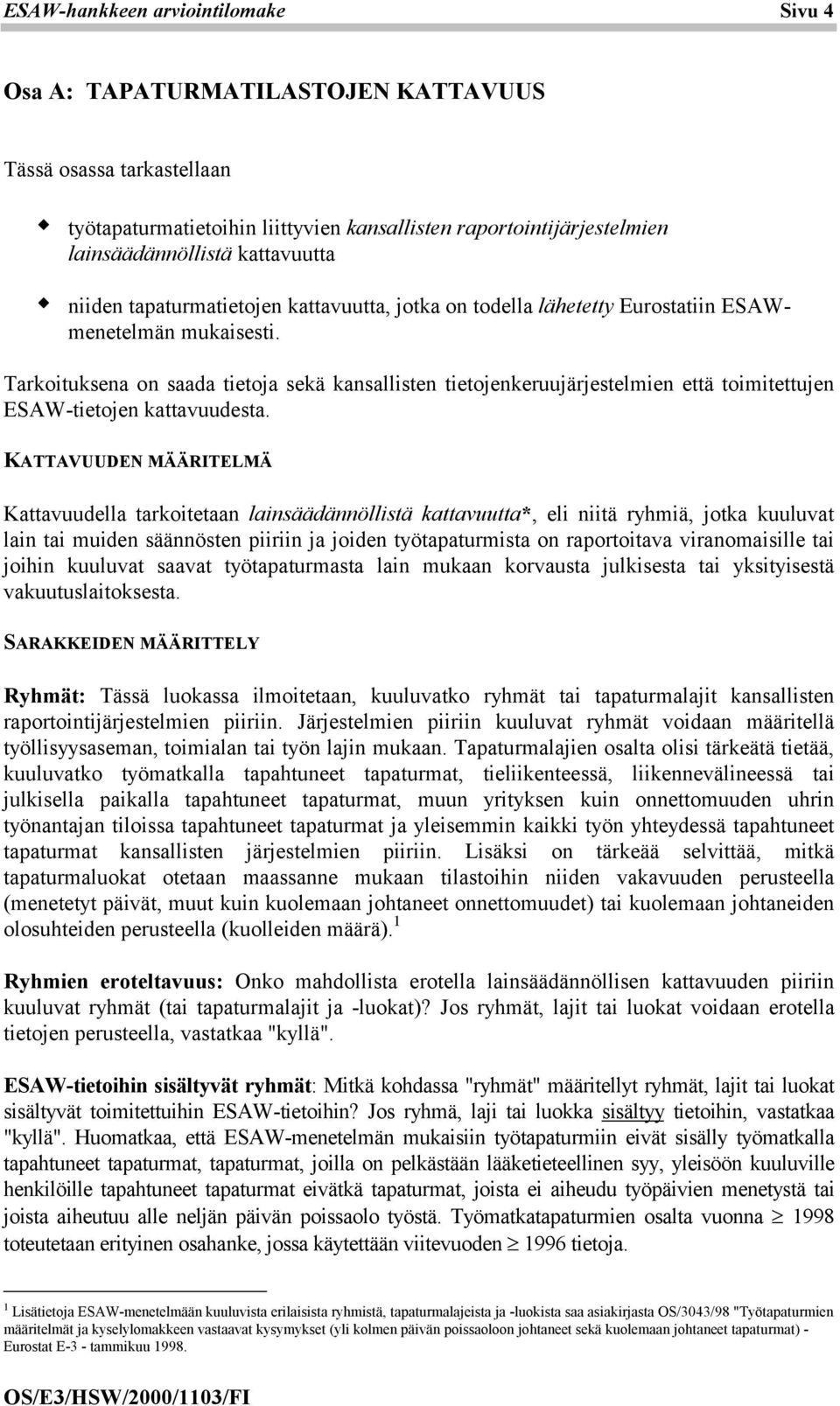 Tarkoituksena on saada tietoja sekä kansallisten tietojenkeruujärjestelmien että toimitettujen ESAW-tietojen kattavuudesta.