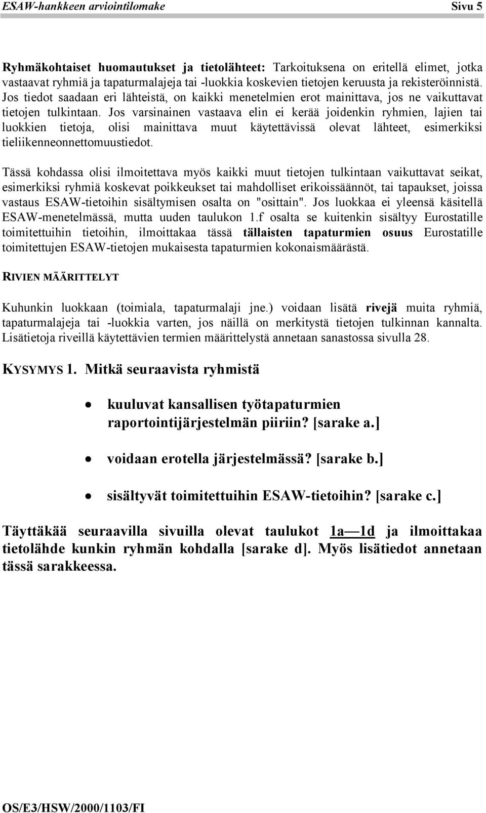 Jos varsinainen vastaava elin ei kerää joidenkin ryhmien, lajien tai luokkien tietoja, olisi mainittava muut käytettävissä olevat lähteet, esimerkiksi tieliikenneonnettomuustiedot.