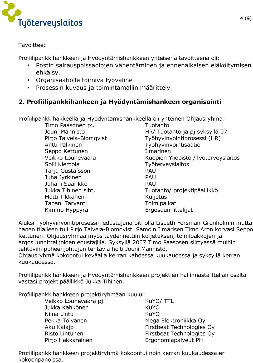 Profiilipankkihankeen ja Hyödyntämishankeen organisointi Profiilipankkihakkeella ja Hyödyntämishankkeella oli yhteinen Ohjausryhmä: Timo Paasonen pj.