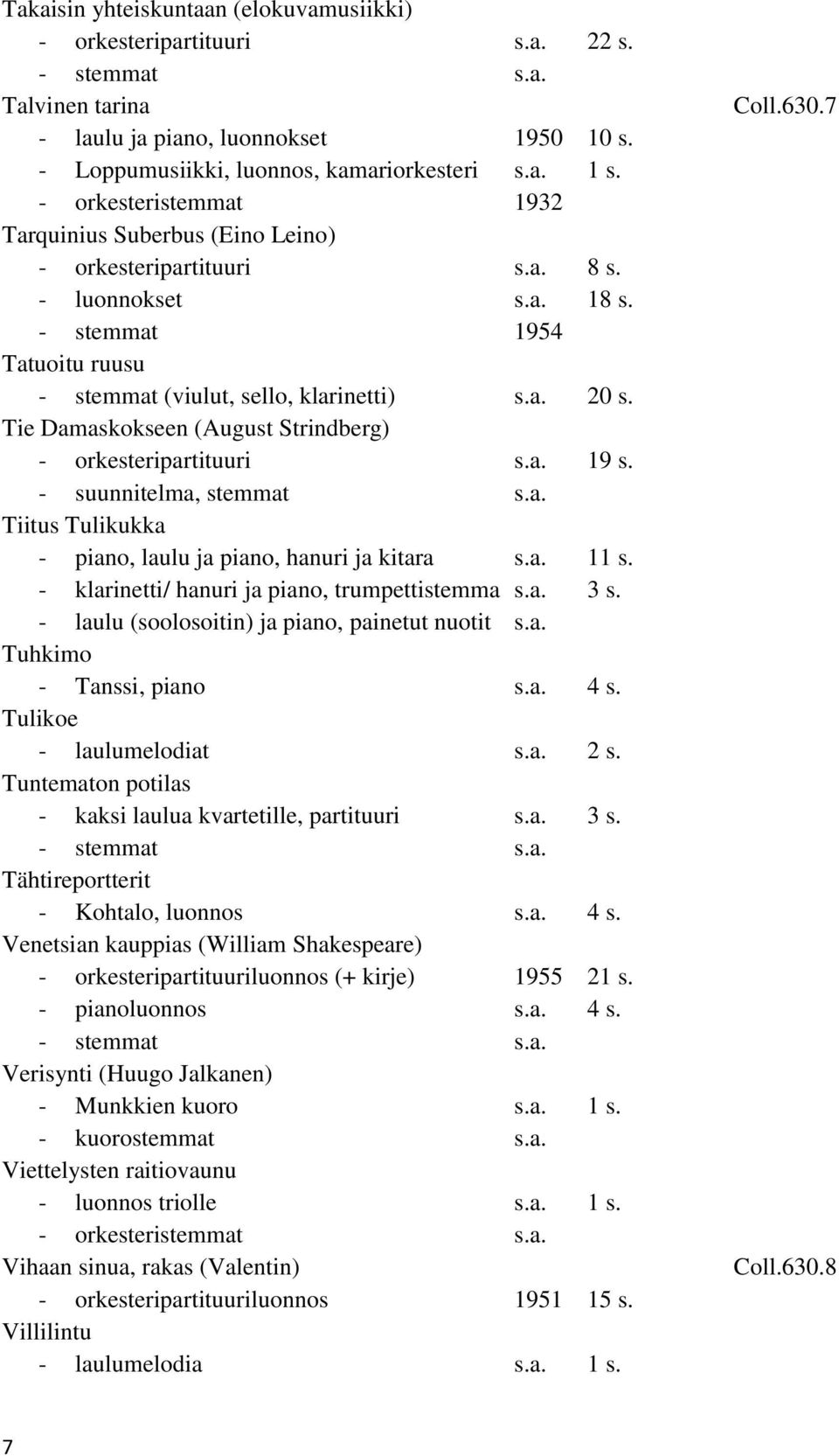 Tie Damaskokseen (August Strindberg) - orkesteripartituuri s.a. 19 s. - suunnitelma, stemmat s.a. Tiitus Tulikukka - piano, laulu ja piano, hanuri ja kitara s.a. 11 s.