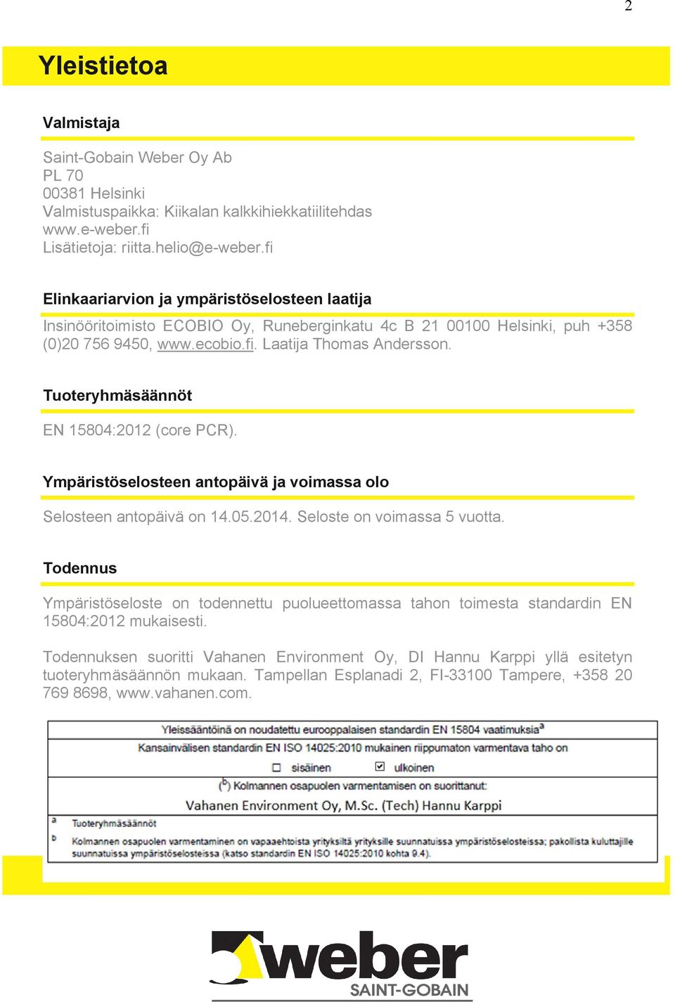 Tuoteryhmäsäännöt EN 15804:2012 (core PCR). Ympäristöselosteen antopäivä ja voimassa olo Selosteen antopäivä on 14.05.2014. Seloste on voimassa 5 vuotta.