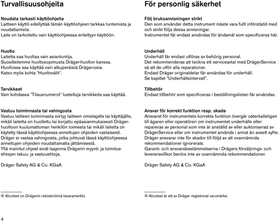 Instrumentet får endast användas för ändamål som specificeras här. Huolto Laitetta saa huoltaa vain asiantuntija. Suosittelemme huoltosopimusta Dräger-huollon kanssa.