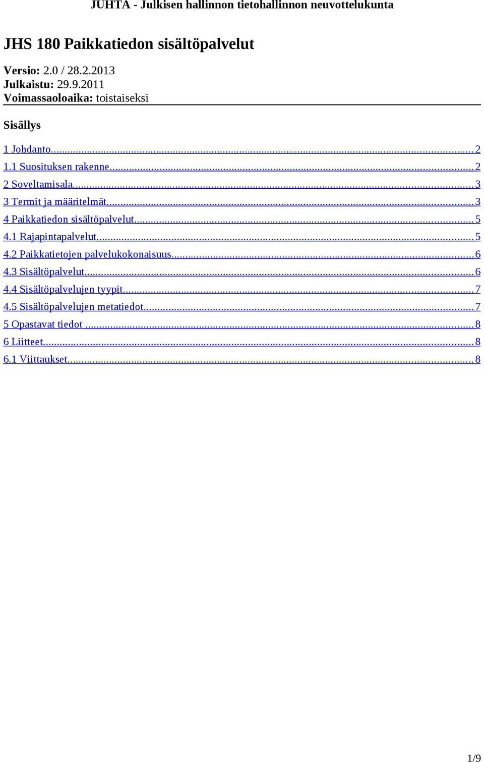 .. 3 3 Termit ja määritelmät... 3 4 Paikkatiedon sisältöpalvelut... 5 4.1 Rajapintapalvelut... 5 4.2 Paikkatietojen palvelukokonaisuus.