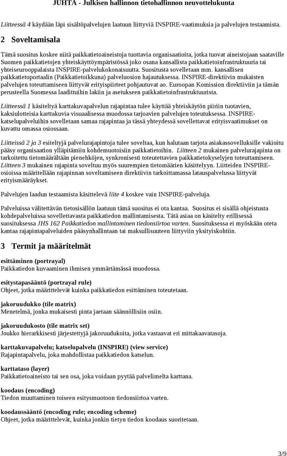 paikkatietoinfrastruktuuria tai yhteiseurooppalaista INSPIRE-palvelukokonaisuutta. Suositusta sovelletaan mm. kansallisen paikkatietoportaalin (Paikkatietoikkuna) palveluosion hajautuksessa.