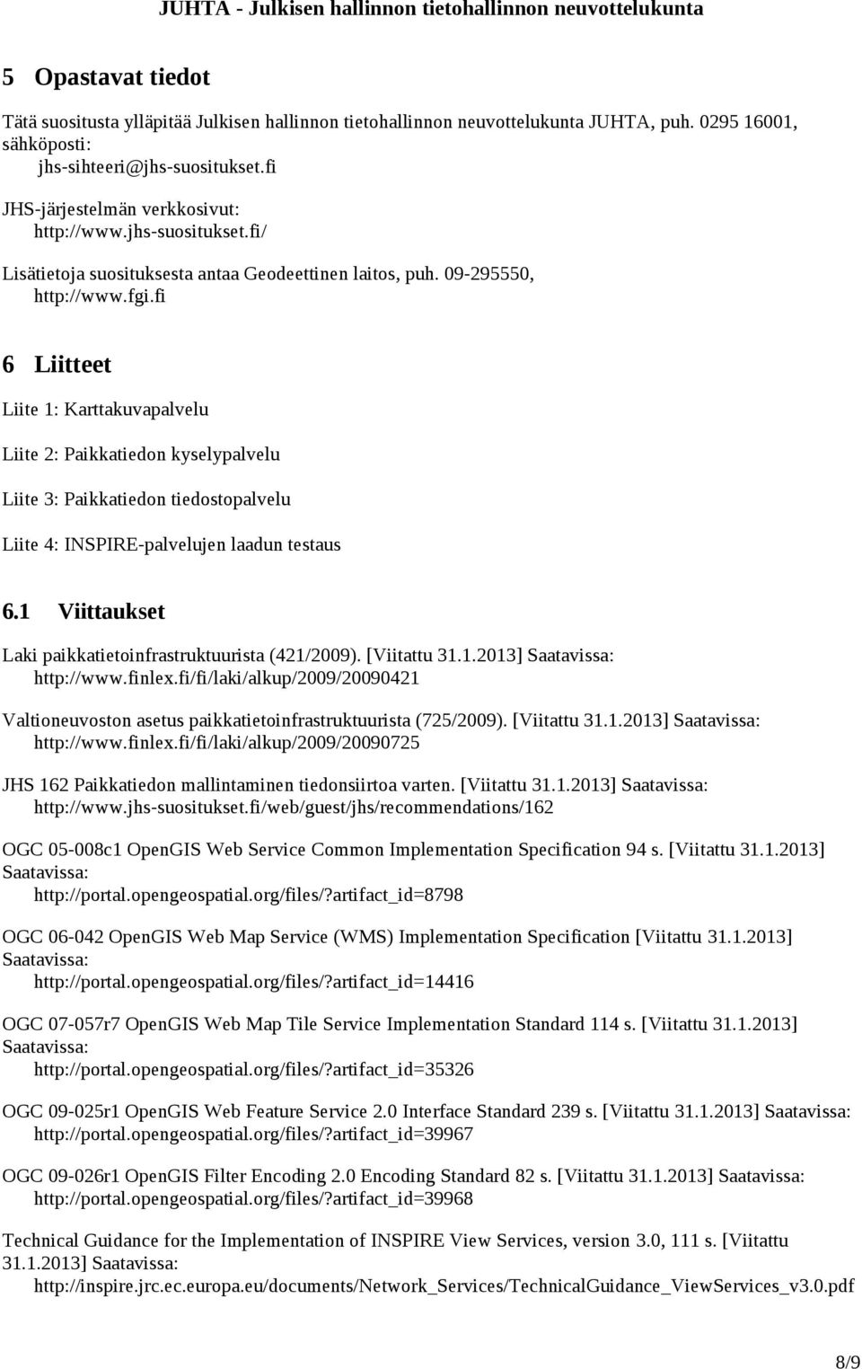 fi 6 Liitteet Liite 1: Karttakuvapalvelu Liite 2: Paikkatiedon kyselypalvelu Liite 3: Paikkatiedon tiedostopalvelu Liite 4: INSPIRE-palvelujen laadun testaus 6.