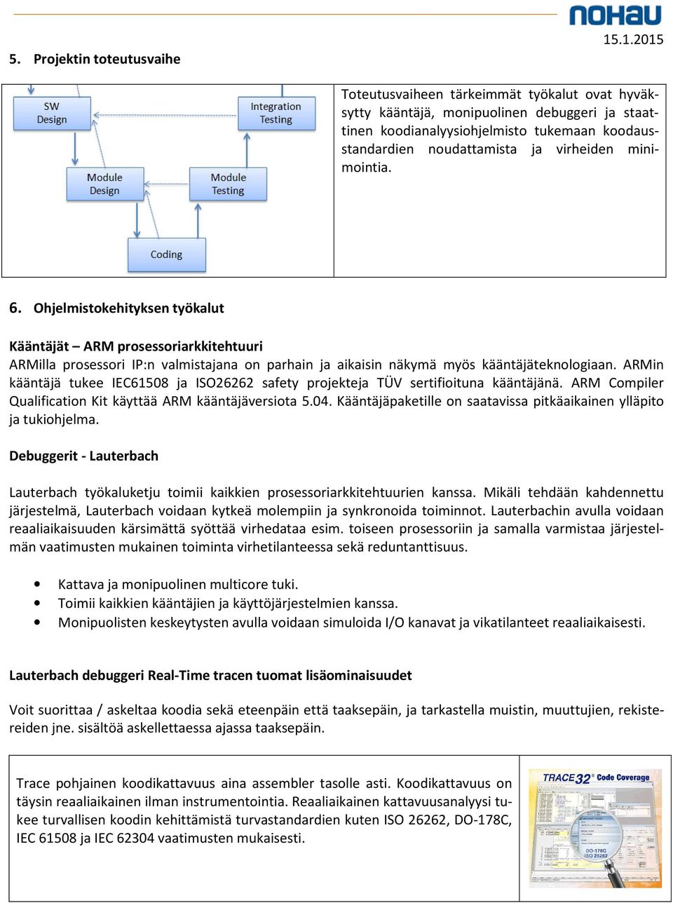 ARMin kääntäjä tukee IEC61508 ja ISO26262 safety projekteja TÜV sertifioituna kääntäjänä. ARM Compiler Qualification Kit käyttää ARM kääntäjäversiota 5.04.