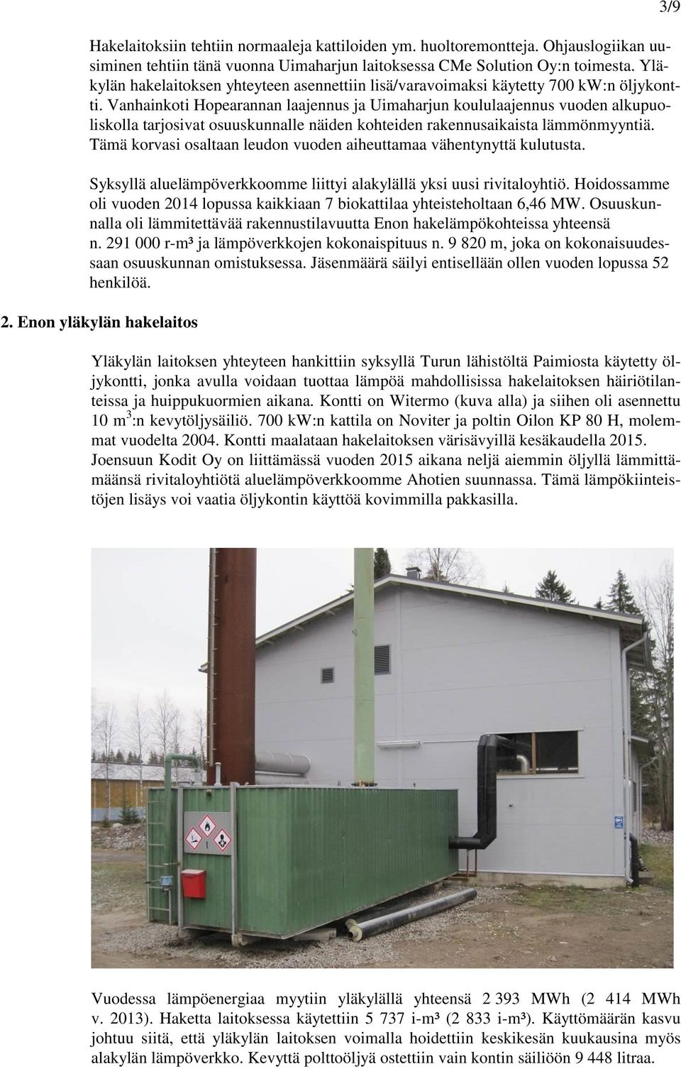 Vanhainkoti Hopearannan laajennus ja Uimaharjun koululaajennus vuoden alkupuoliskolla tarjosivat osuuskunnalle näiden kohteiden rakennusaikaista lämmönmyyntiä.