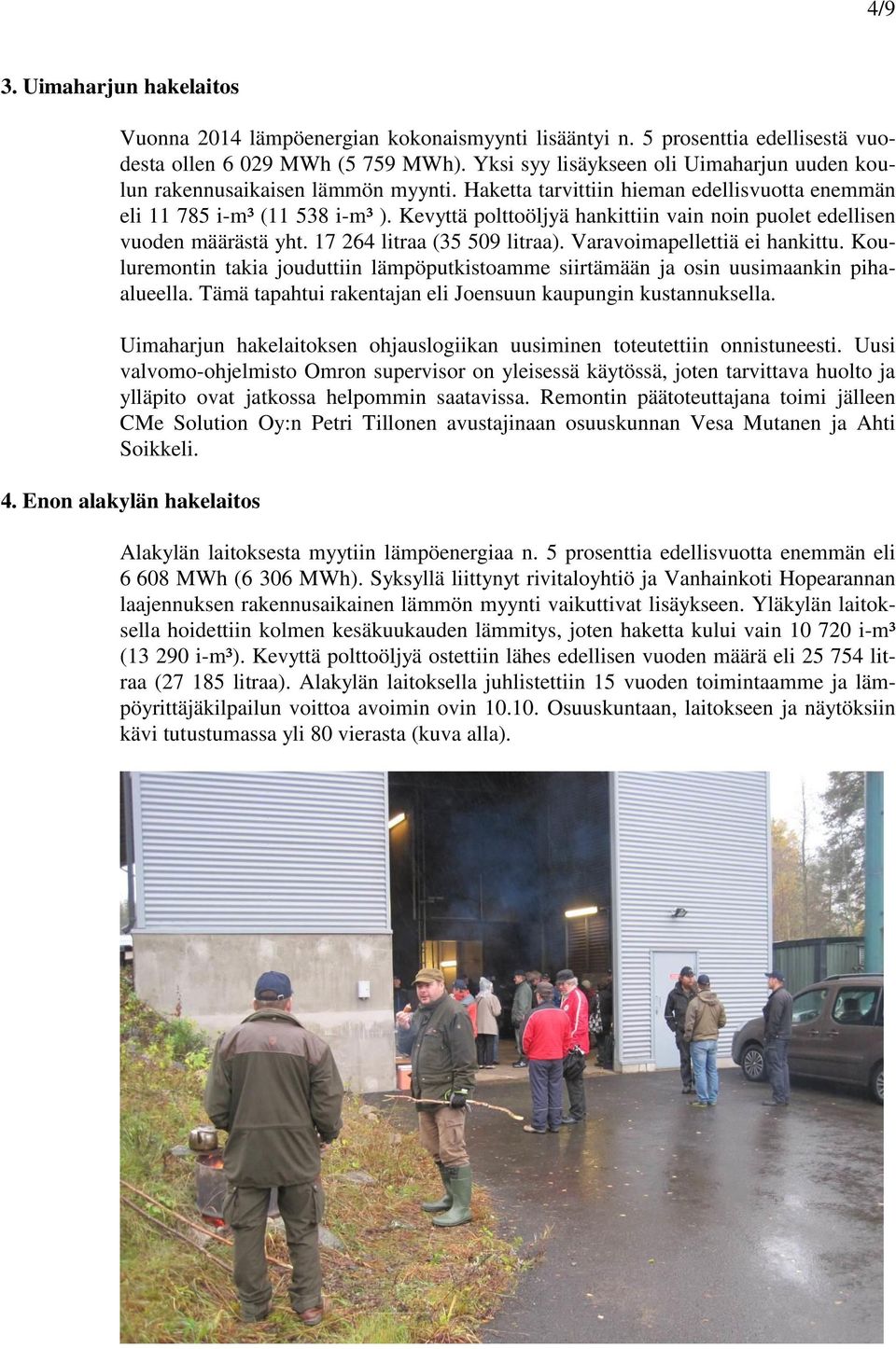 Kevyttä polttoöljyä hankittiin vain noin puolet edellisen vuoden määrästä yht. 17 264 litraa (35 509 litraa). Varavoimapellettiä ei hankittu.