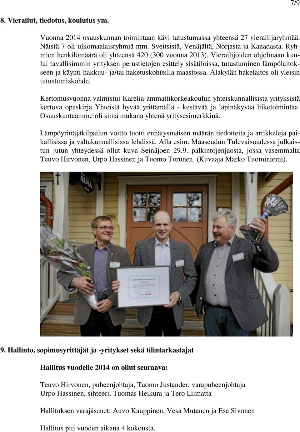 Vierailijoiden ohjelmaan kuului tavallisimmin yrityksen perustietojen esittely sisätiloissa, tutustuminen lämpölaitokseen ja käynti hakkuu- ja/tai haketuskohteilla maastossa.