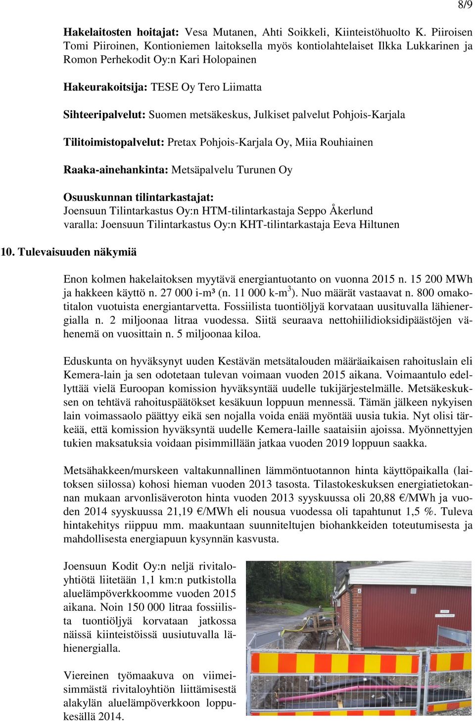 metsäkeskus, Julkiset palvelut Pohjois-Karjala Tilitoimistopalvelut: Pretax Pohjois-Karjala Oy, Miia Rouhiainen Raaka-ainehankinta: Metsäpalvelu Turunen Oy Osuuskunnan tilintarkastajat: Joensuun
