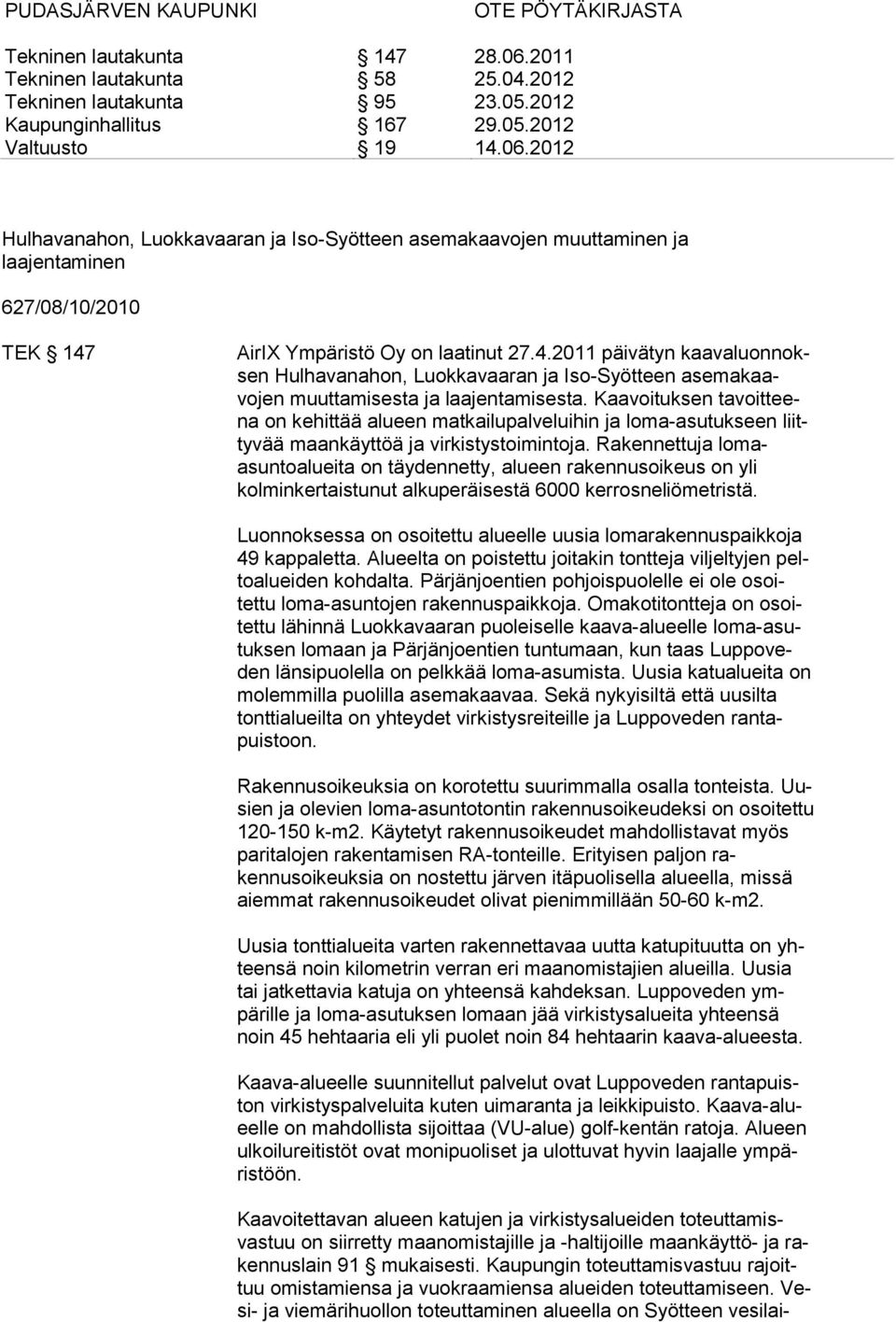 Kaavoituksen tavoitteena on kehittää alueen matkailupalveluihin ja loma-asutukseen liittyvää maankäyttöä ja virkistystoimintoja.