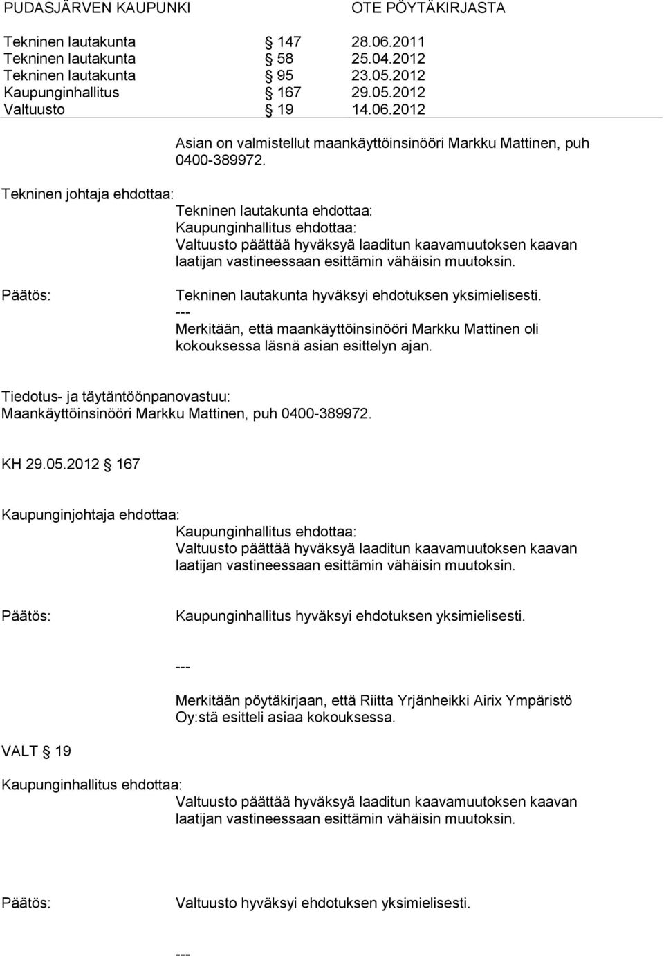 Tiedotus- ja täytäntöönpanovastuu: Maankäyttöinsinööri Markku Mattinen, puh 0400-389972. KH 29.05.