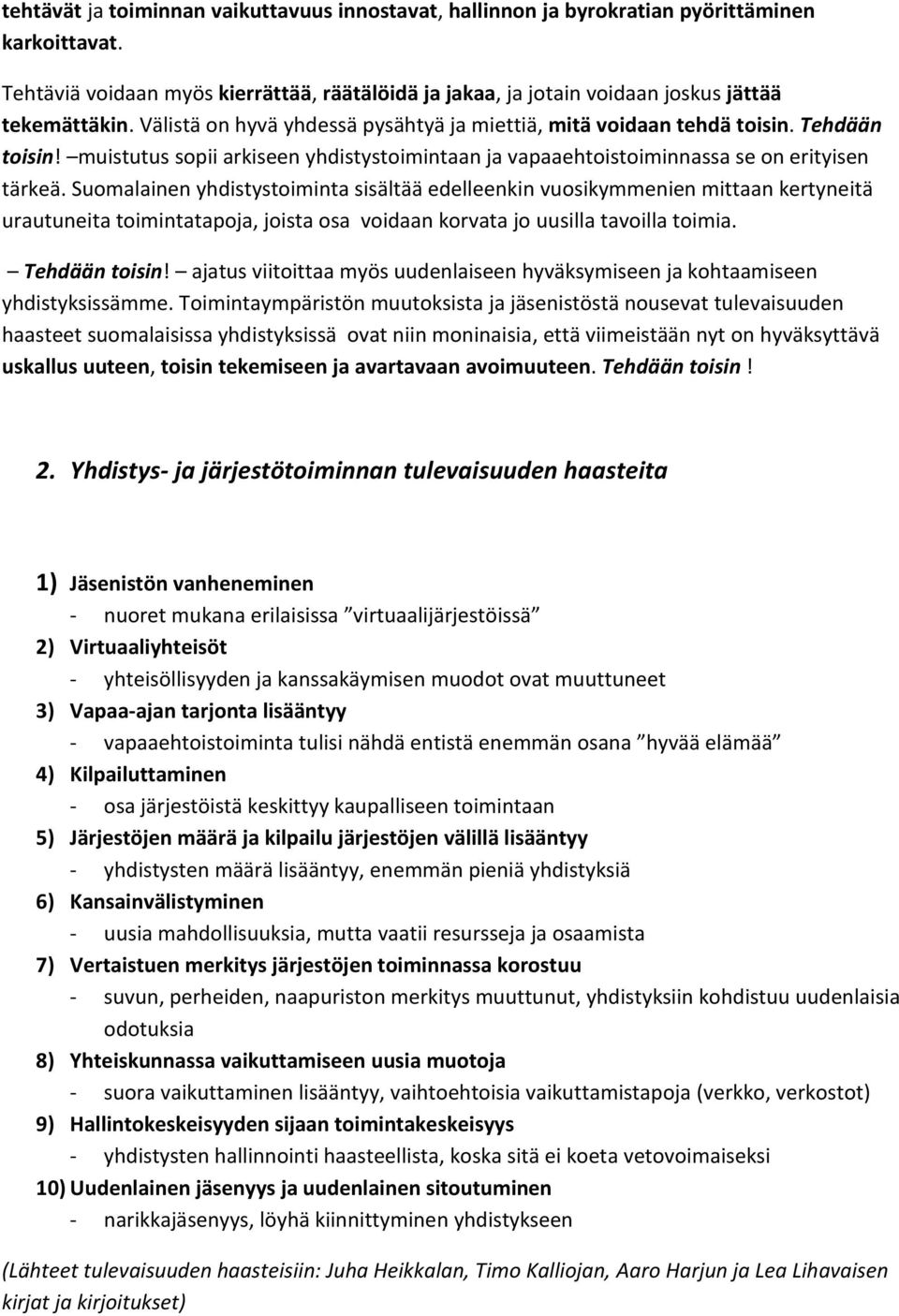 Suomalainen yhdistystoiminta sisältää edelleenkin vuosikymmenien mittaan kertyneitä urautuneita toimintatapoja, joista osa voidaan korvata jo uusilla tavoilla toimia. Tehdään toisin!