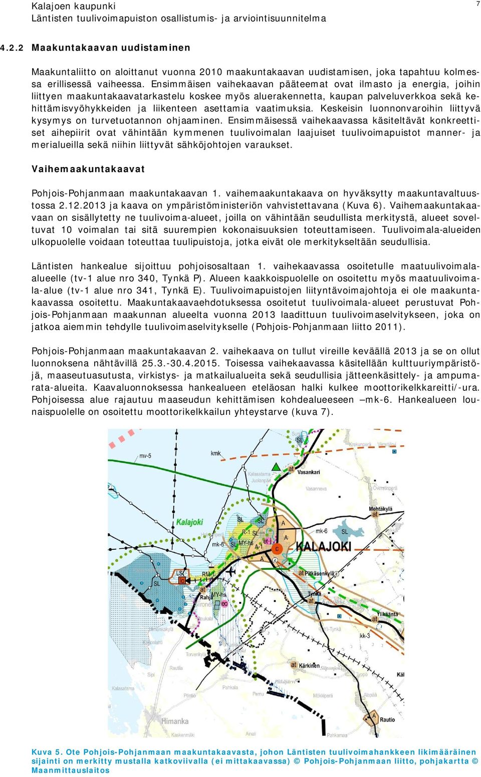 asettamia vaatimuksia. Keskeisin luonnonvaroihin liittyvä kysymys on turvetuotannon ohjaaminen.