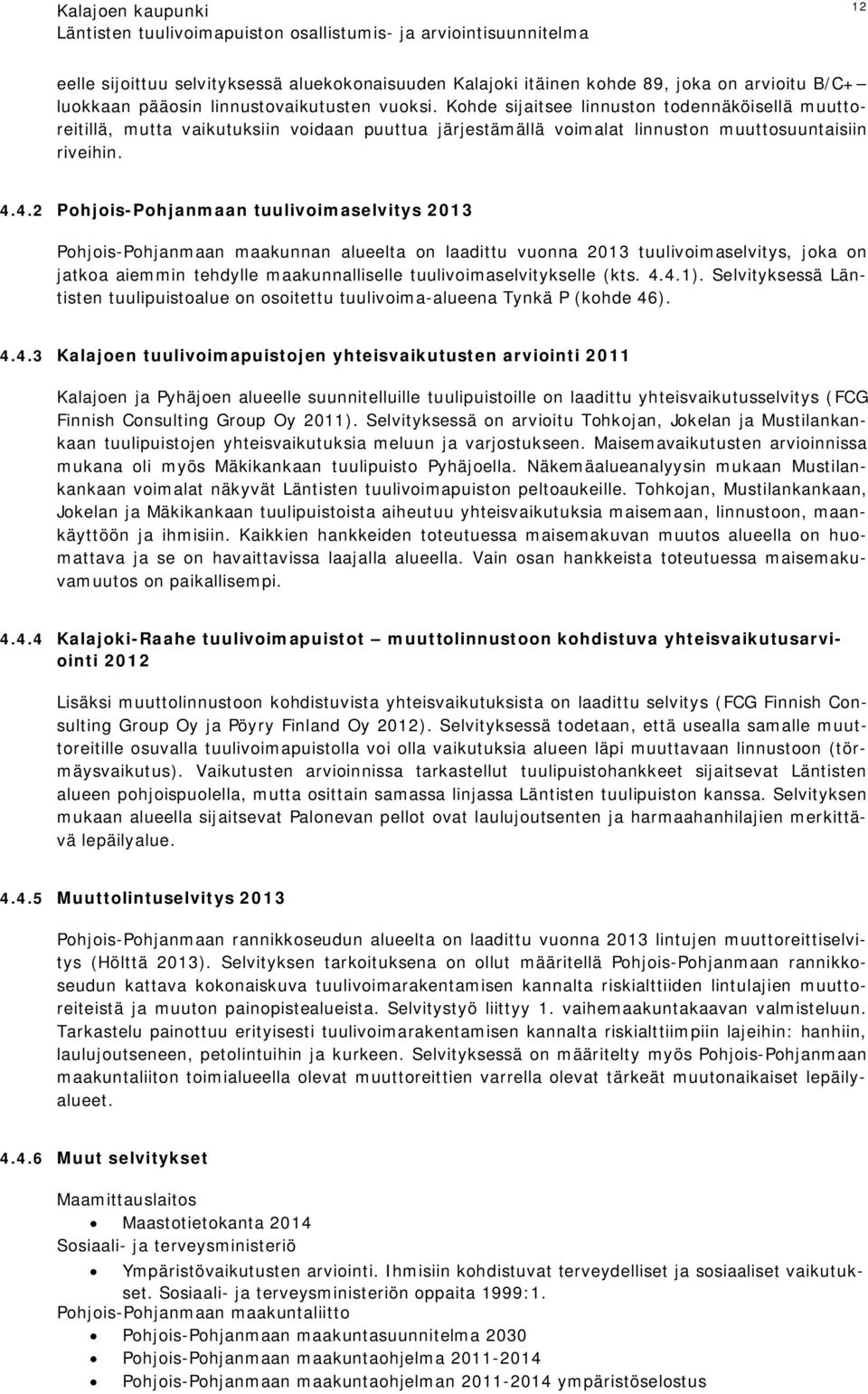 4.2 Pohjois-Pohjanmaan tuulivoimaselvitys 2013 Pohjois-Pohjanmaan maakunnan alueelta on laadittu vuonna 2013 tuulivoimaselvitys, joka on jatkoa aiemmin tehdylle maakunnalliselle