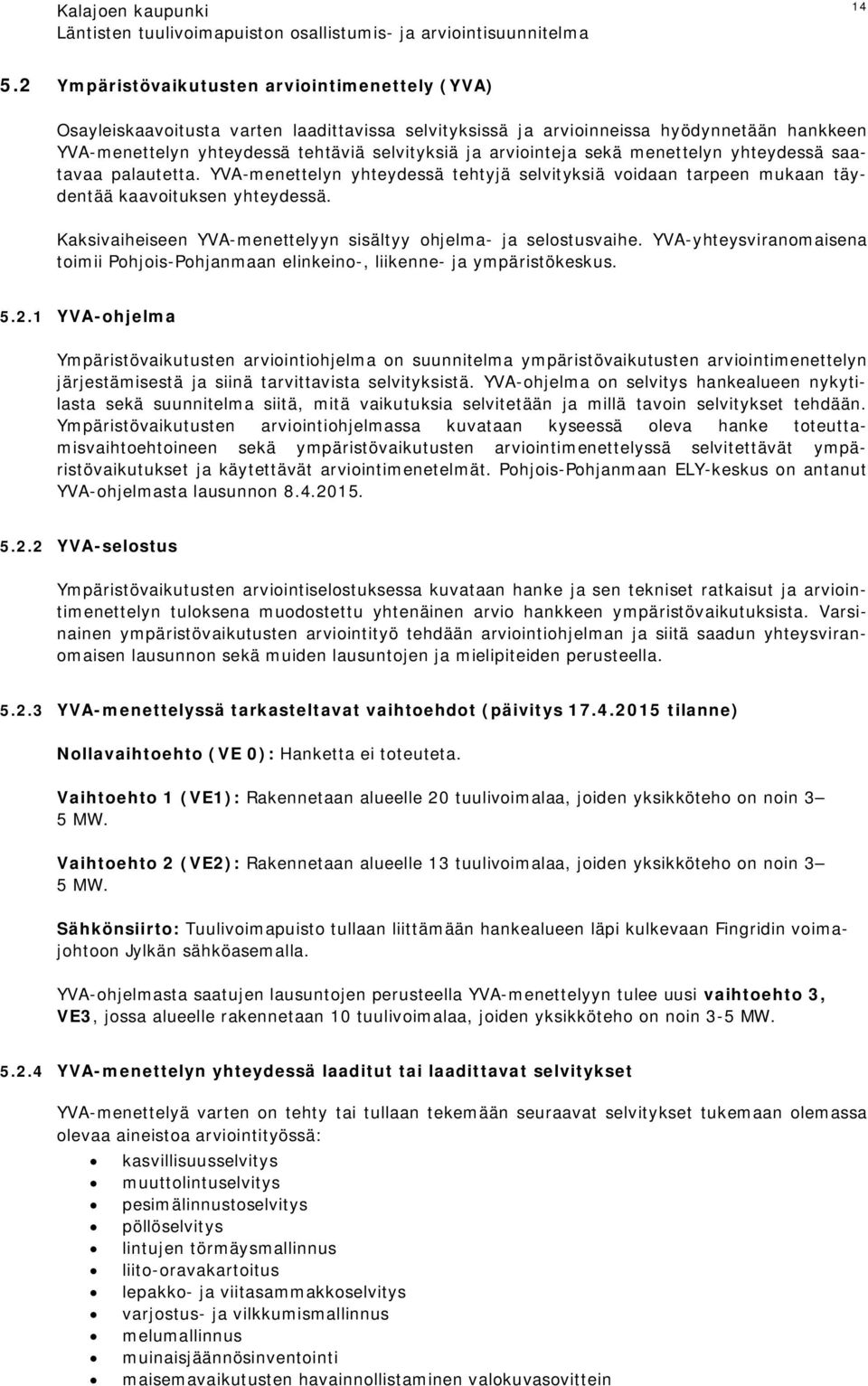 Kaksivaiheiseen YVA-menettelyyn sisältyy ohjelma- ja selostusvaihe. YVA-yhteysviranomaisena toimii Pohjois-Pohjanmaan elinkeino-, liikenne- ja ympäristökeskus. 5.2.