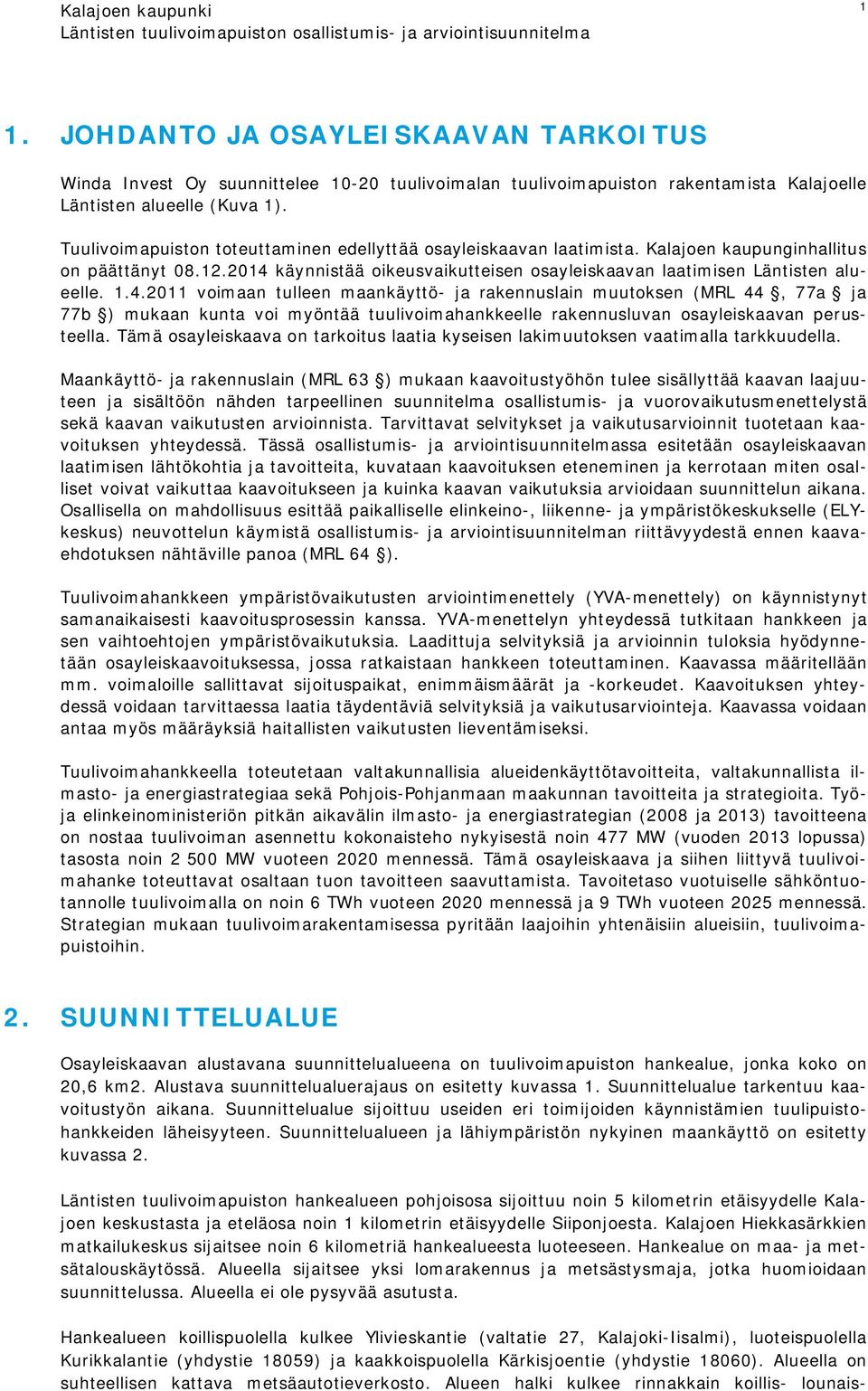 4.2011 voimaan tulleen maankäyttö- ja rakennuslain muutoksen (MRL 44, 77a ja 77b ) mukaan kunta voi myöntää tuulivoimahankkeelle rakennusluvan osayleiskaavan perusteella.