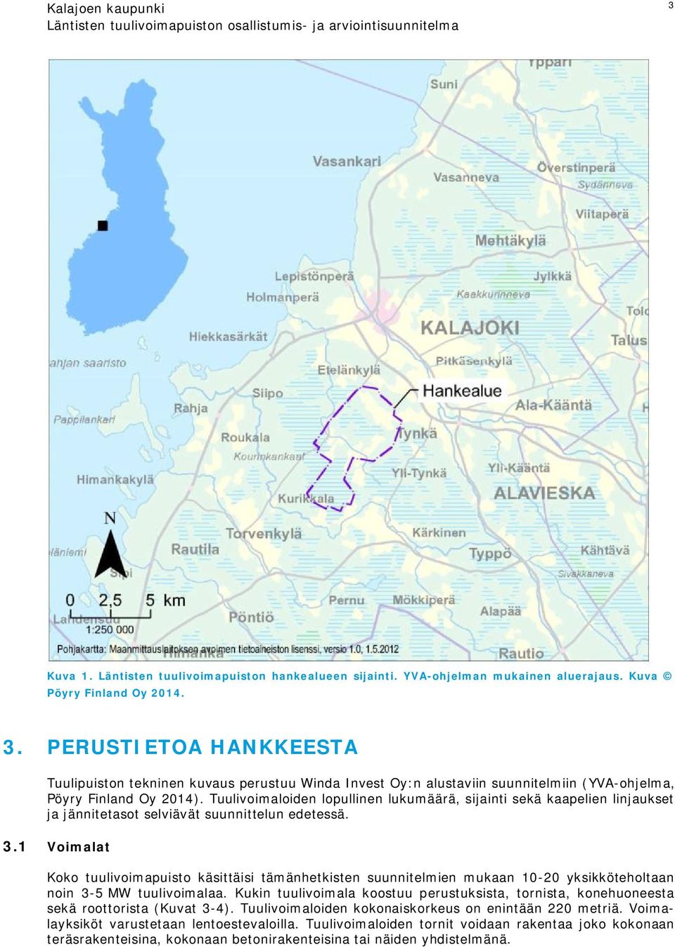 Tuulivoimaloiden lopullinen lukumäärä, sijainti sekä kaapelien linjaukset ja jännitetasot selviävät suunnittelun edetessä. 3.