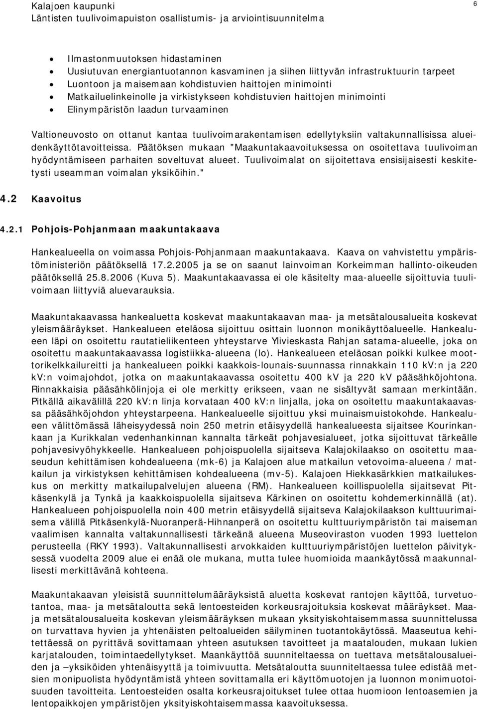 Päätöksen mukaan "Maakuntakaavoituksessa on osoitettava tuulivoiman hyödyntämiseen parhaiten soveltuvat alueet. Tuulivoimalat on sijoitettava ensisijaisesti keskitetysti useamman voimalan yksiköihin.