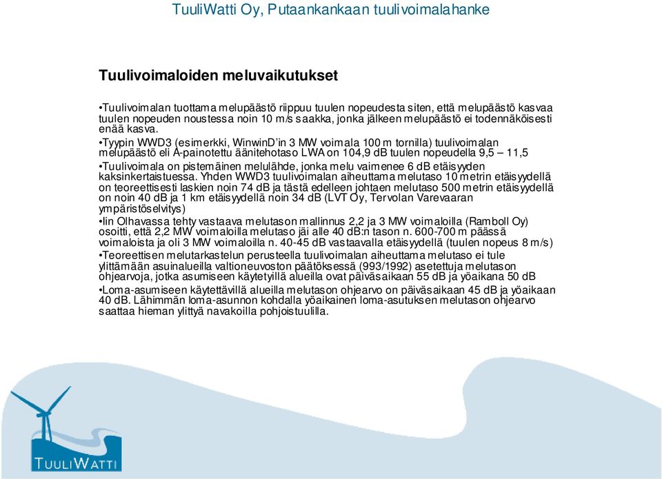 Tyypin WWD3 (esimerkki, WinwinD in 3 MW voimala 100 m tornilla) tuulivoimalan melupäästö eli A-painotettu äänitehotaso LWA on 104,9 db tuulen nopeudella 9,5 11,5 Tuulivoimala on pistemäinen