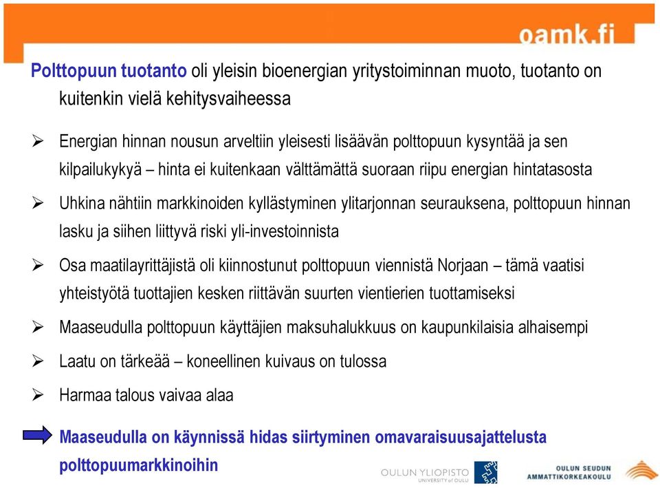 yli-investoinnista Osa maatilayrittäjistä oli kiinnostunut polttopuun viennistä Norjaan tämä vaatisi yhteistyötä tuottajien kesken riittävän suurten vientierien tuottamiseksi Maaseudulla polttopuun