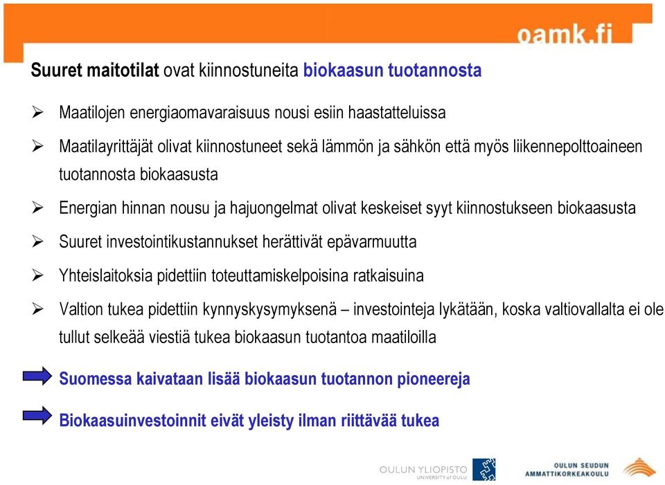 investointikustannukset herättivät epävarmuutta Yhteislaitoksia pidettiin toteuttamiskelpoisina ratkaisuina Valtion tukea pidettiin kynnyskysymyksenä investointeja lykätään,