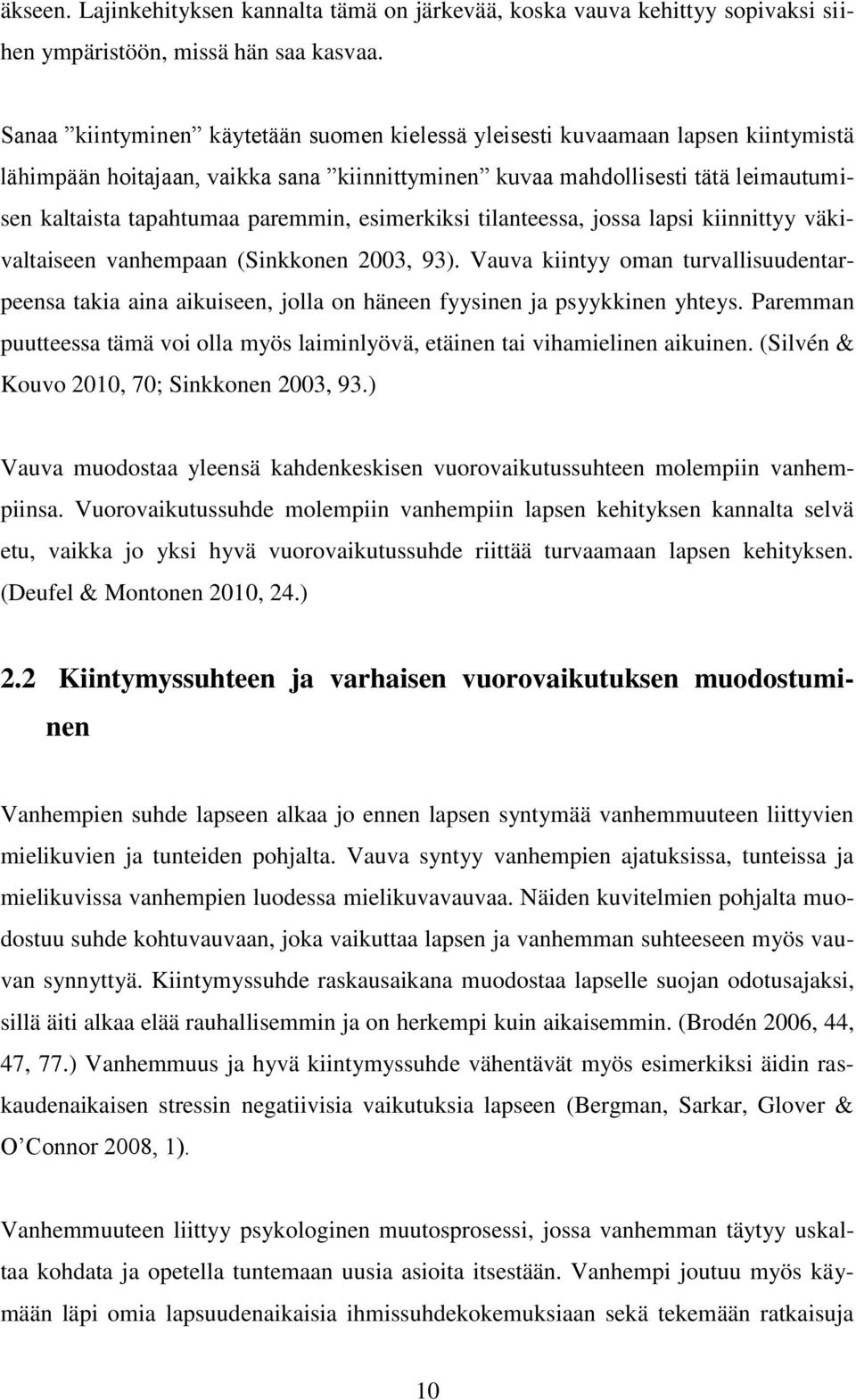 paremmin, esimerkiksi tilanteessa, jossa lapsi kiinnittyy väkivaltaiseen vanhempaan (Sinkkonen 2003, 93).