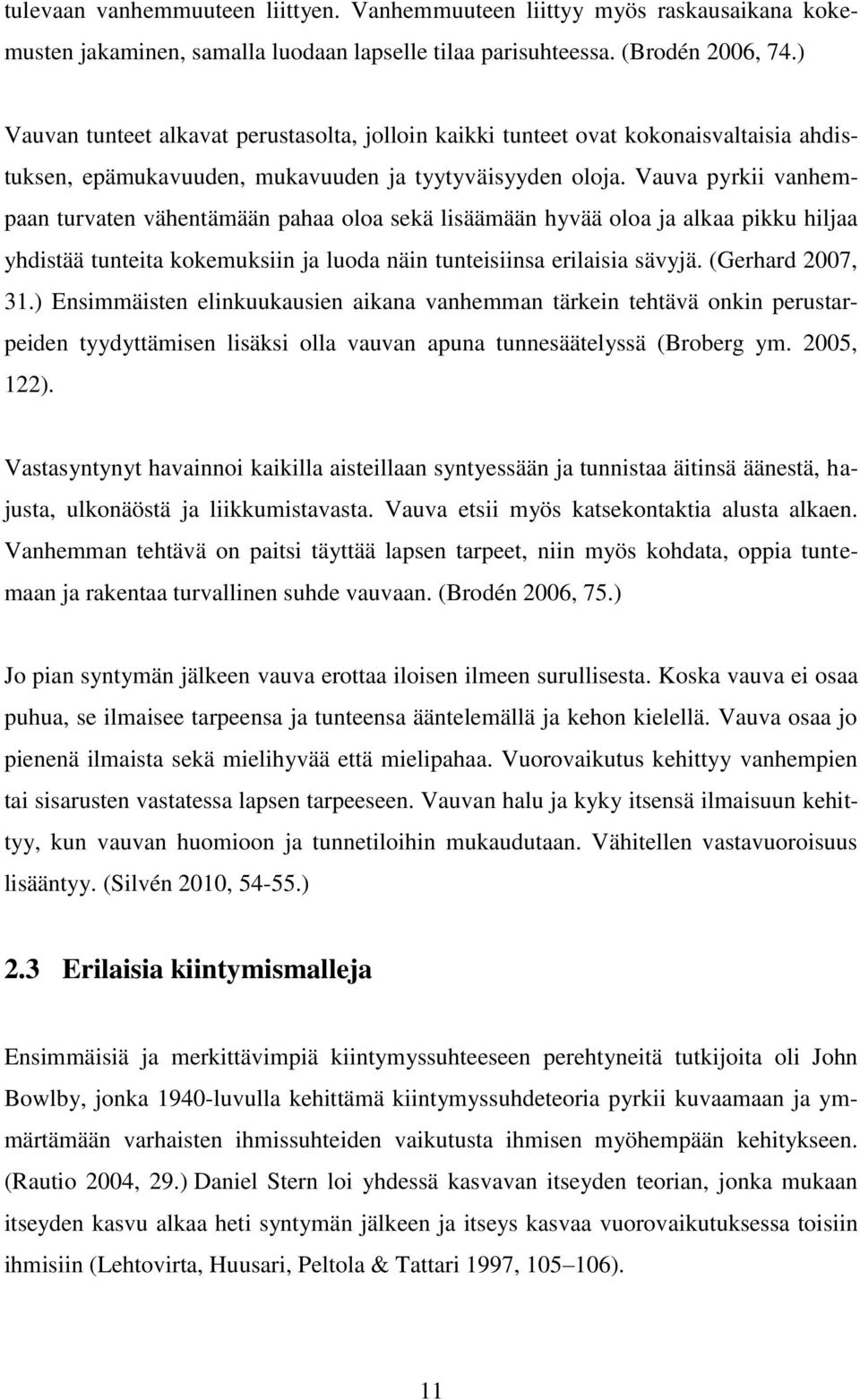 Vauva pyrkii vanhempaan turvaten vähentämään pahaa oloa sekä lisäämään hyvää oloa ja alkaa pikku hiljaa yhdistää tunteita kokemuksiin ja luoda näin tunteisiinsa erilaisia sävyjä. (Gerhard 2007, 31.