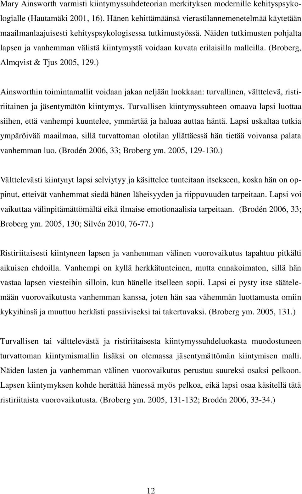 Näiden tutkimusten pohjalta lapsen ja vanhemman välistä kiintymystä voidaan kuvata erilaisilla malleilla. (Broberg, Almqvist & Tjus 2005, 129.