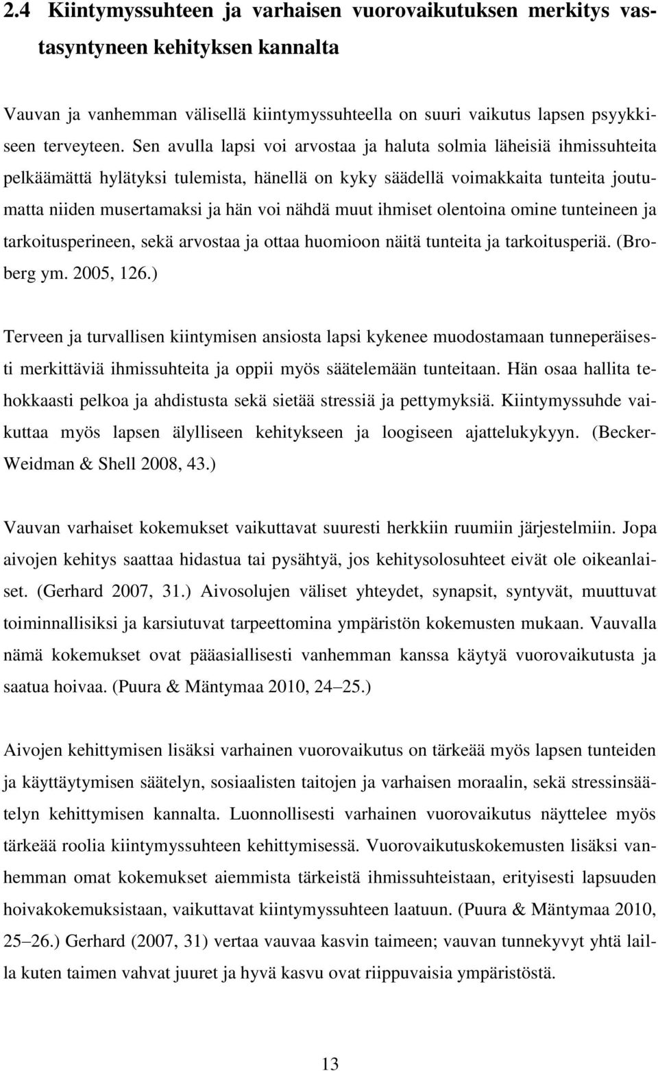 muut ihmiset olentoina omine tunteineen ja tarkoitusperineen, sekä arvostaa ja ottaa huomioon näitä tunteita ja tarkoitusperiä. (Broberg ym. 2005, 126.