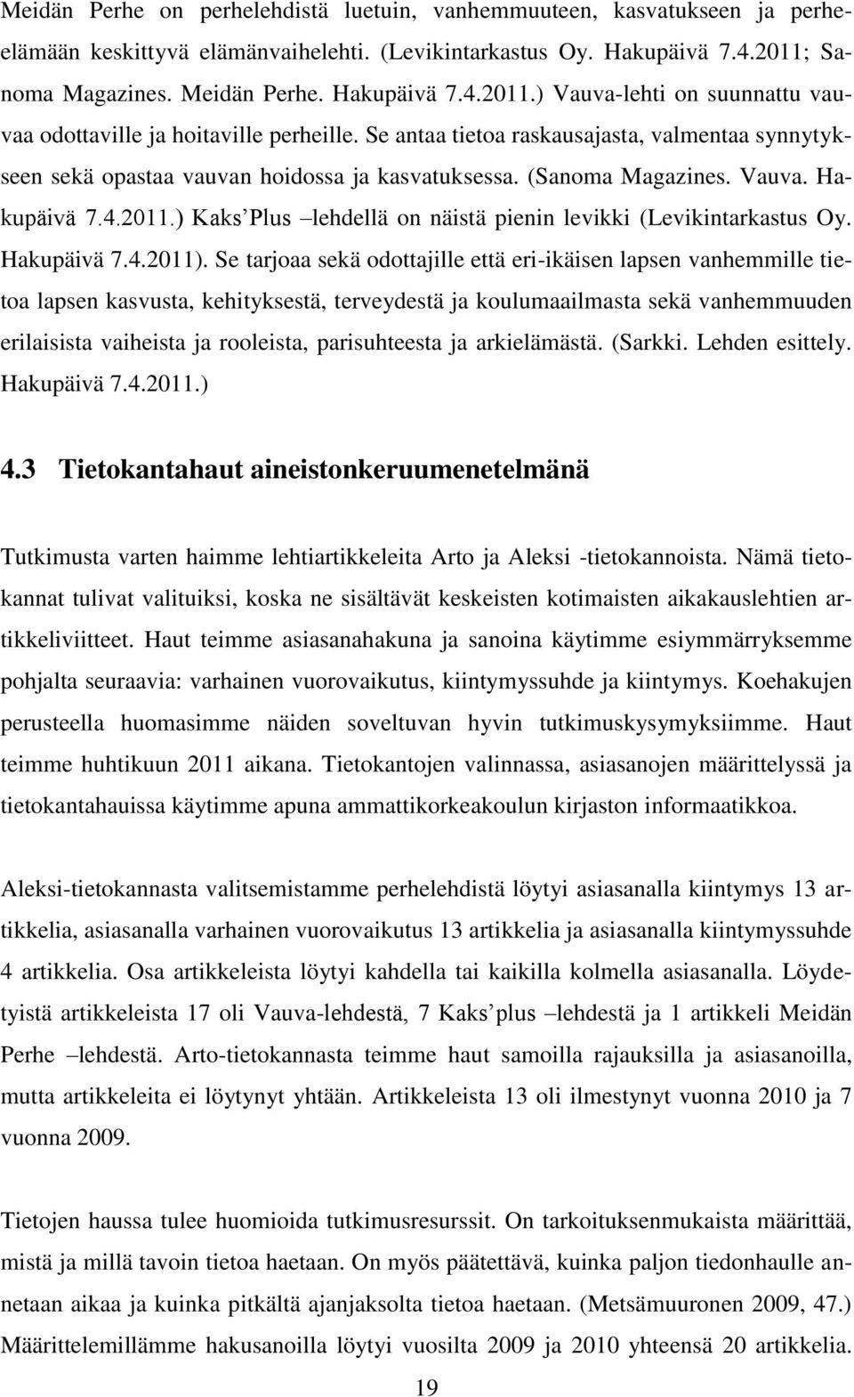 Se antaa tietoa raskausajasta, valmentaa synnytykseen sekä opastaa vauvan hoidossa ja kasvatuksessa. (Sanoma Magazines. Vauva. Hakupäivä 7.4.2011.