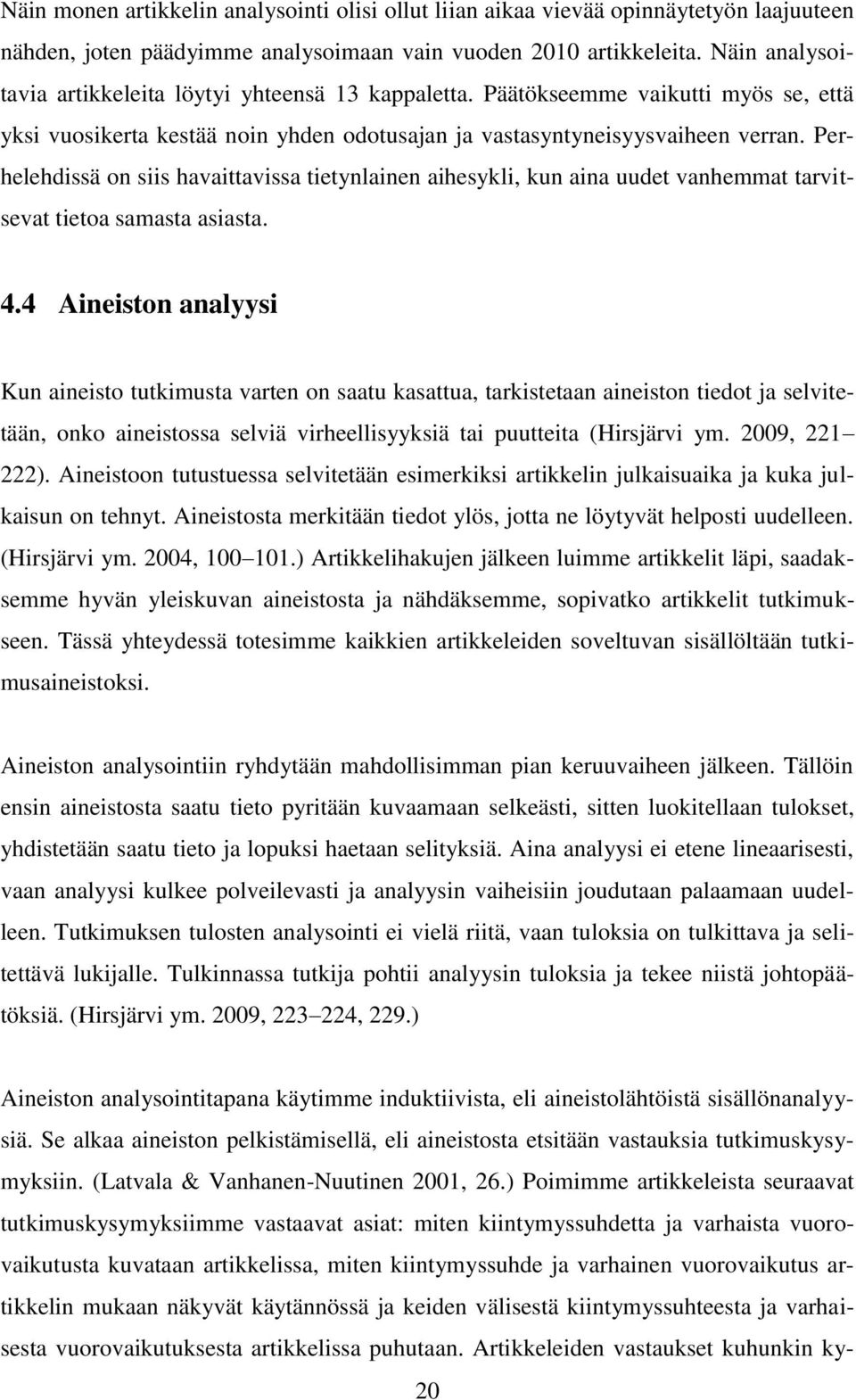 Perhelehdissä on siis havaittavissa tietynlainen aihesykli, kun aina uudet vanhemmat tarvitsevat tietoa samasta asiasta. 4.