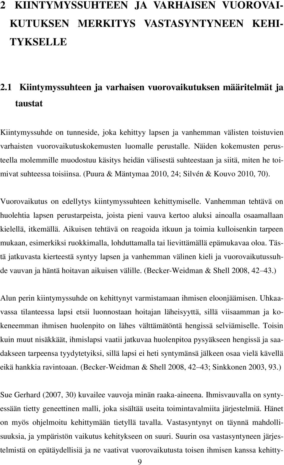 perustalle. Näiden kokemusten perusteella molemmille muodostuu käsitys heidän välisestä suhteestaan ja siitä, miten he toimivat suhteessa toisiinsa.