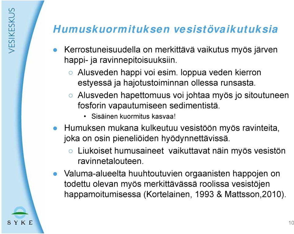 Sisäinen kuormitus kasvaa! Humuksen mukana kulkeutuu vesistöön myös ravinteita, joka on osin pieneliöiden hyödynnettävissä.