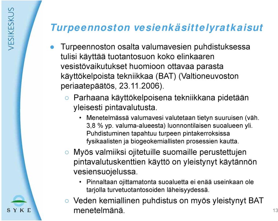 3,8 % yp. valuma-alueesta) luonnontilaisen suoalueen yli. Puhdistuminen tapahtuu turpeen pintakerroksissa fysikaalisten ja biogeokemiallisten prosessien kautta.