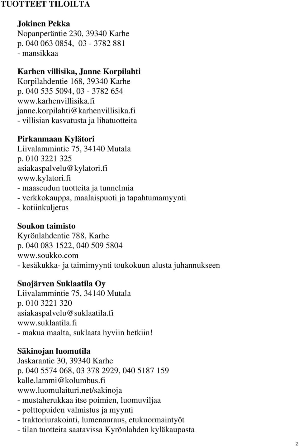 010 3221 325 asiakaspalvelu@kylatori.fi www.kylatori.fi - maaseudun tuotteita ja tunnelmia - verkkokauppa, maalaispuoti ja tapahtumamyynti - kotiinkuljetus Soukon taimisto Kyrönlahdentie 788, Karhe p.