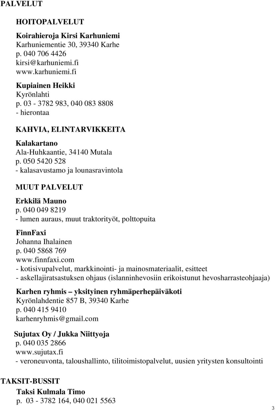 040 049 8219 - lumen auraus, muut traktorityöt, polttopuita FinnFaxi Johanna Ihalainen p. 040 5868 769 www.finnfaxi.