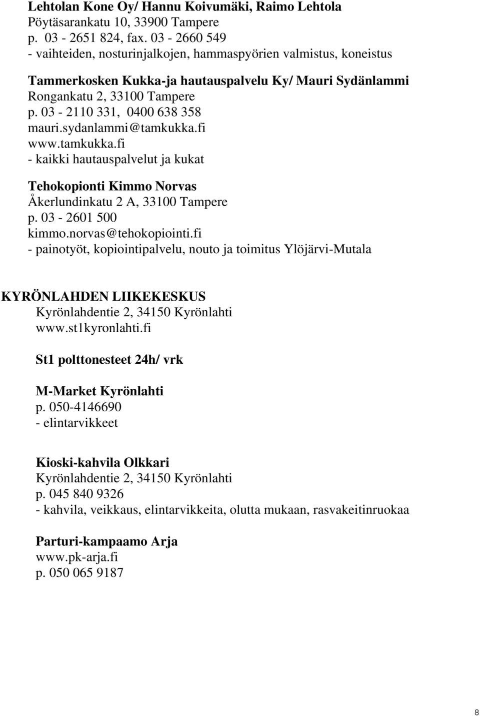 sydanlammi@tamkukka.fi www.tamkukka.fi - kaikki hautauspalvelut ja kukat Tehokopionti Kimmo Norvas Åkerlundinkatu 2 A, 33100 Tampere p. 03-2601 500 kimmo.norvas@tehokopiointi.