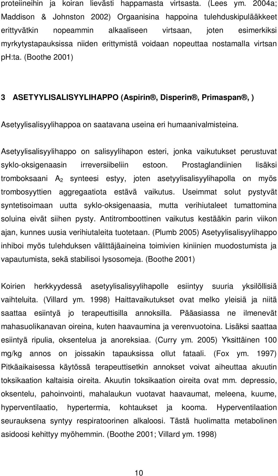 nostamalla virtsan ph:ta. (Boothe 2001) 3 ASETYYLISALISYYLIHAPPO (Aspirin, Disperin, Primaspan, ) Asetyylisalisyylihappoa on saatavana useina eri humaanivalmisteina.