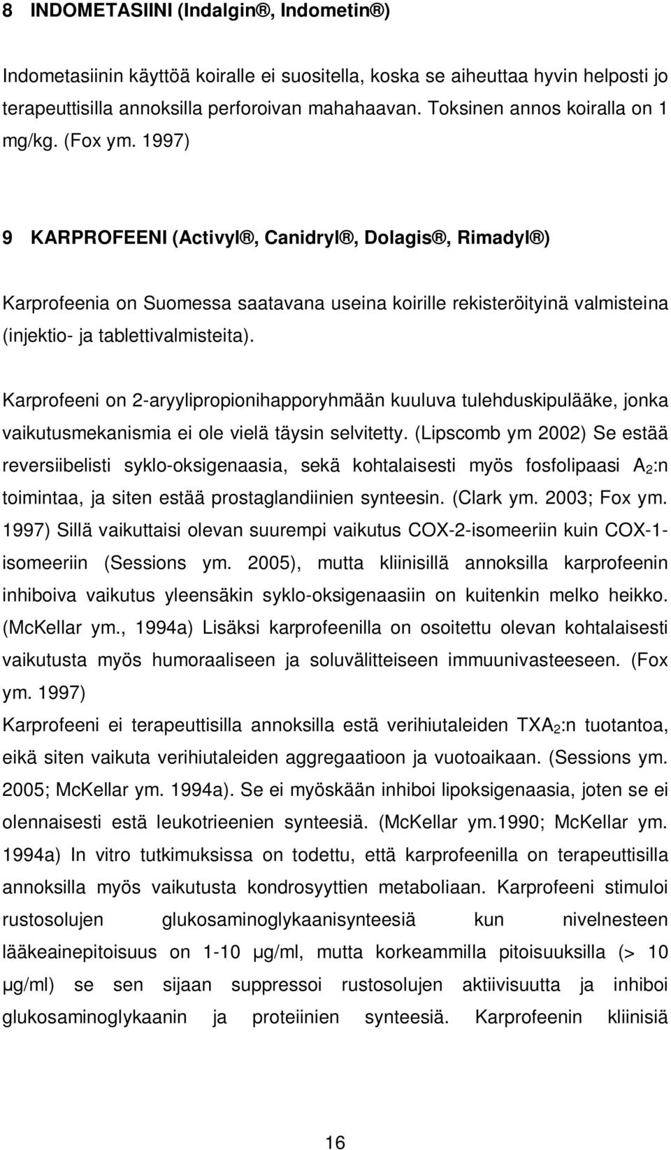 1997) 9 KARPROFEENI (Activyl, Canidryl, Dolagis, Rimadyl ) Karprofeenia on Suomessa saatavana useina koirille rekisteröityinä valmisteina (injektio- ja tablettivalmisteita).