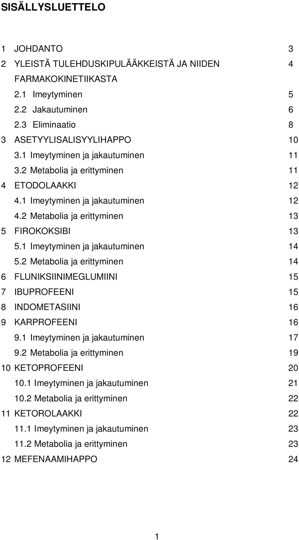 1 Imeytyminen ja jakautuminen 14 5.2 Metabolia ja erittyminen 14 6 FLUNIKSIINIMEGLUMIINI 15 7 IBUPROFEENI 15 8 INDOMETASIINI 16 9 KARPROFEENI 16 9.1 Imeytyminen ja jakautuminen 17 9.