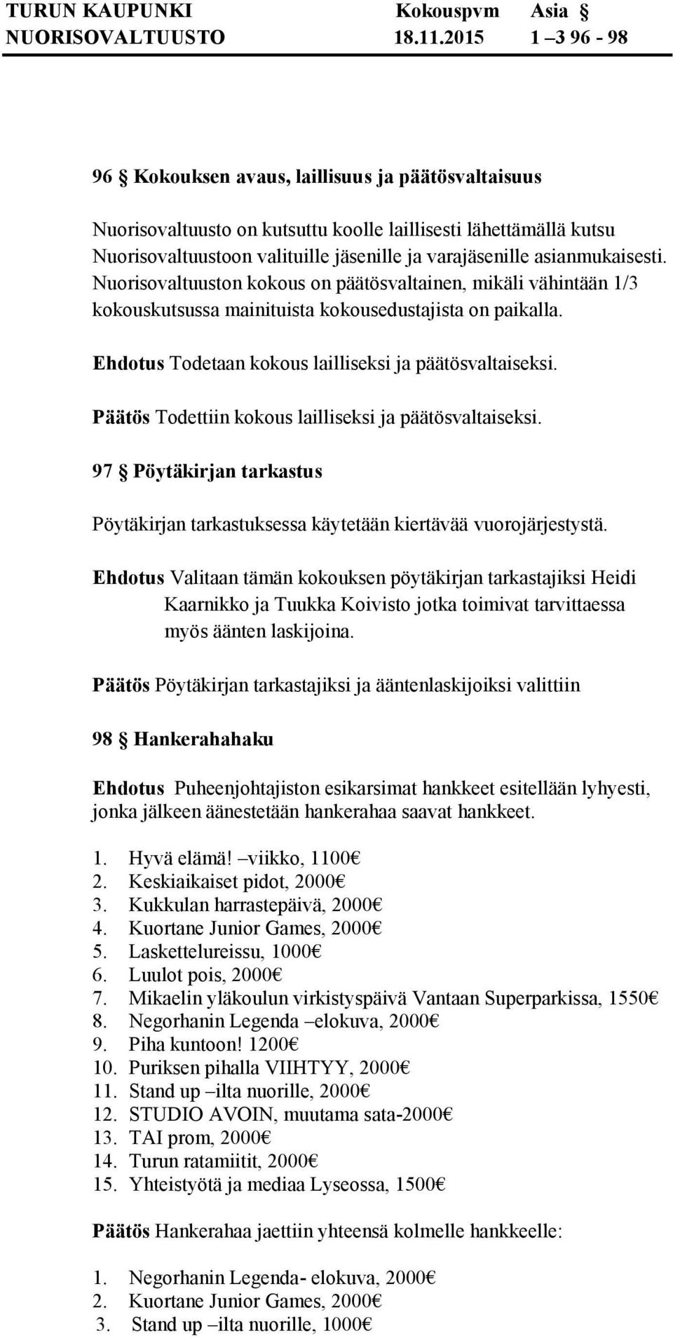 Nuorisovaltuuston kokous on päätösvaltainen, mikäli vähintään 1/3 kokouskutsussa mainituista kokousedustajista on paikalla. Ehdotus Todetaan kokous lailliseksi ja päätösvaltaiseksi.