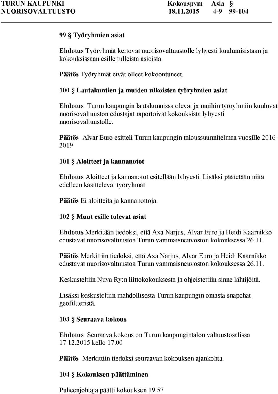 100 Lautakuntien ja muiden ulkoisten työryhmien asiat Ehdotus Turun kaupungin lautakunnissa olevat ja muihin työryhmiin kuuluvat nuorisovaltuuston edustajat raportoivat kokouksista lyhyesti