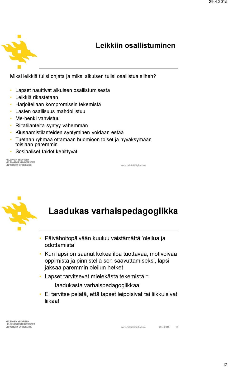 Kiusaamistilanteiden syntyminen voidaan estää Tuetaan ryhmää ottamaan huomioon toiset ja hyväksymään toisiaan paremmin Sosiaaliset taidot kehittyvät Laadukas varhaispedagogiikka Päivähoitopäivään