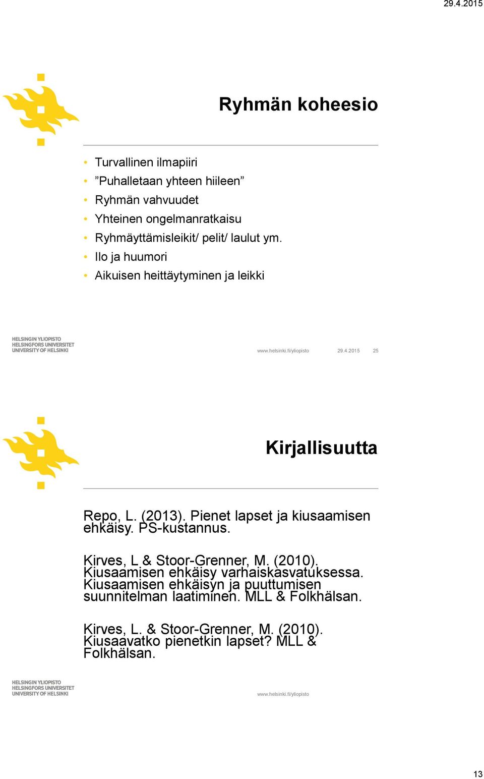 Pienet lapset ja kiusaamisen ehkäisy. PS-kustannus. Kirves, L & Stoor-Grenner, M. (2010). Kiusaamisen ehkäisy varhaiskasvatuksessa.