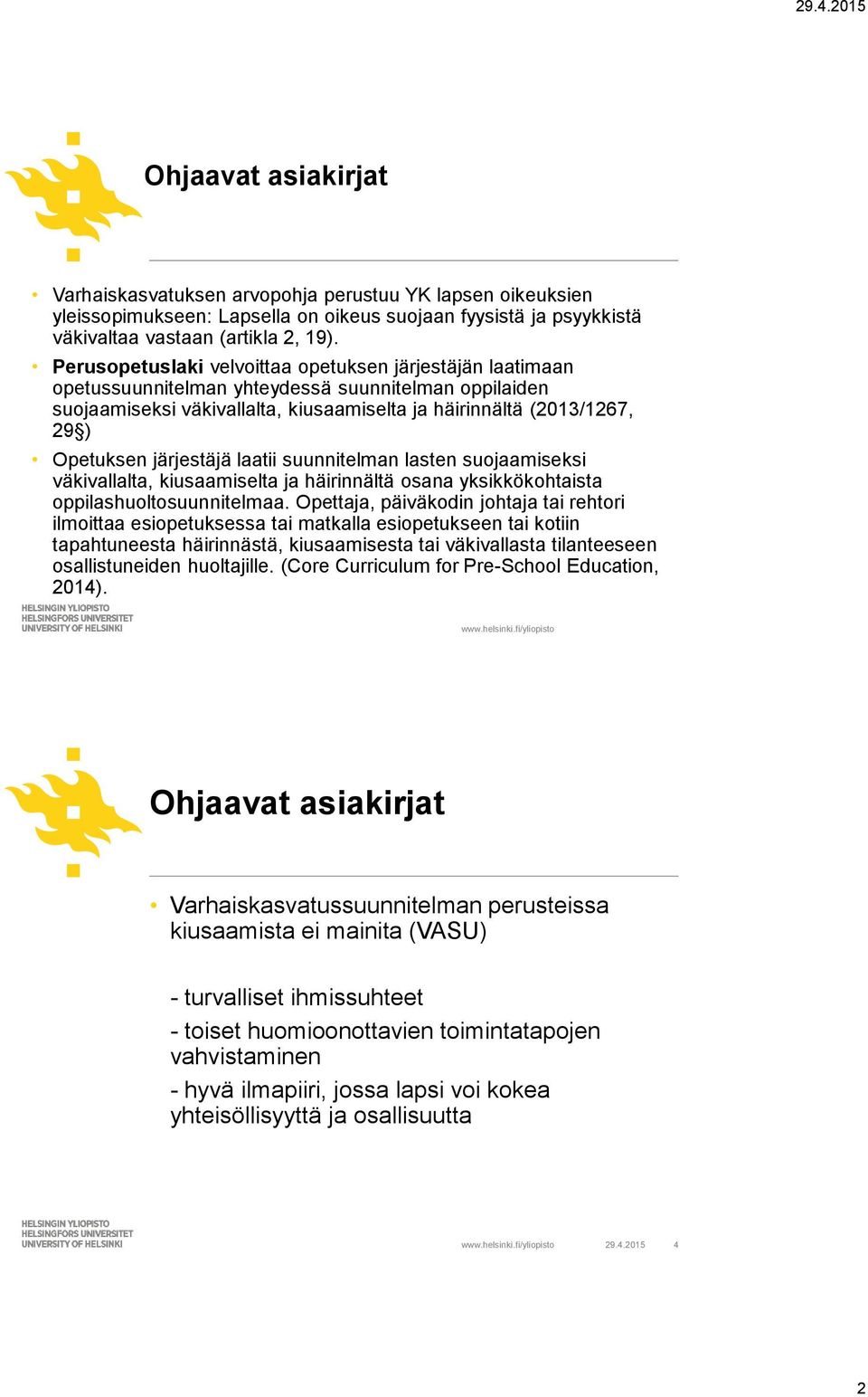 järjestäjä laatii suunnitelman lasten suojaamiseksi väkivallalta, kiusaamiselta ja häirinnältä osana yksikkökohtaista oppilashuoltosuunnitelmaa.