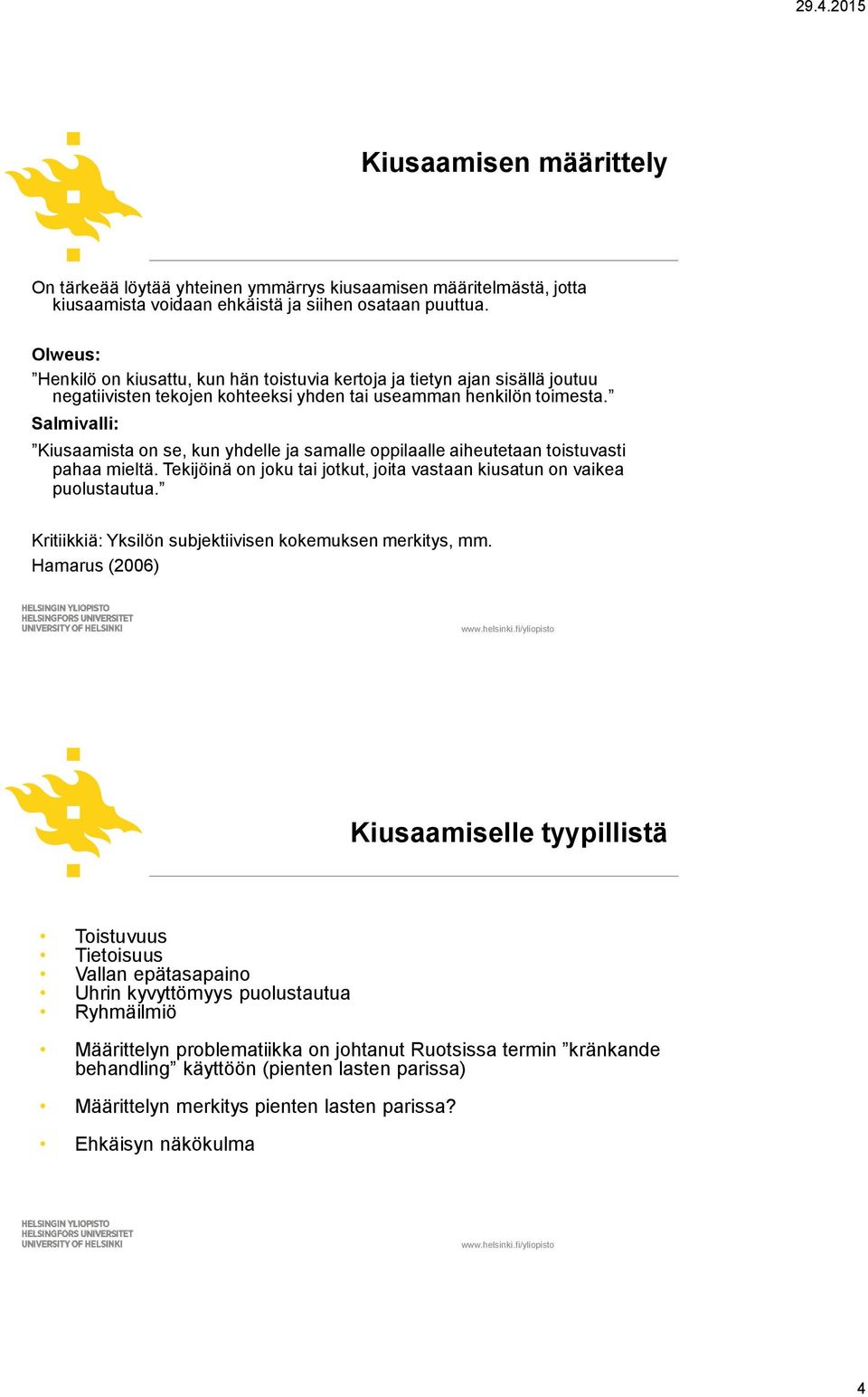 Salmivalli: Kiusaamista on se, kun yhdelle ja samalle oppilaalle aiheutetaan toistuvasti pahaa mieltä. Tekijöinä on joku tai jotkut, joita vastaan kiusatun on vaikea puolustautua.