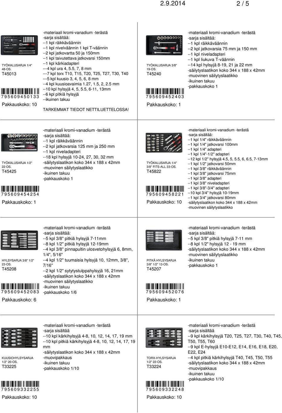 5, 7, 8 mm ---7 kpl torx T10, T15, T20, T25, T27, T30, T40 ---5 kpl kuusio 3, 4, 5, 6, 8 mm --4 kpl kuusioavaimia 1.27, 1.5, 2, 2.5 mm --10 kpl hylsyjä 4, 5, 5.